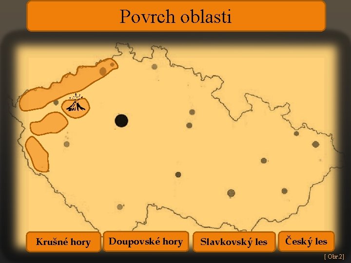 Povrch oblasti Krušné hory Doupovské hory Slavkovský les Český les [ Obr. 2] 