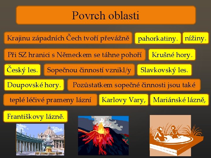 Povrch oblasti Krajinu západních Čech tvoří převážně pahorkatiny. nížiny. Při SZ hranici s Německem