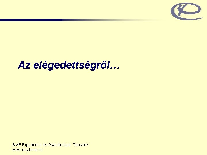 Az elégedettségről… BME Ergonómia és Pszichológia Tanszék www. erg. bme. hu 