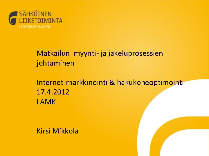 Matkailun myynti- ja jakeluprosessien johtaminen Internet-markkinointi & hakukoneoptimointi 17. 4. 2012 LAMK Kirsi Mikkola