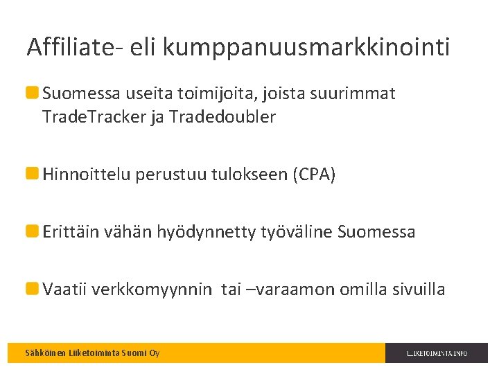 Affiliate- eli kumppanuusmarkkinointi Suomessa useita toimijoita, joista suurimmat Trade. Tracker ja Tradedoubler Hinnoittelu perustuu