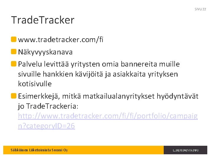 SIVU 22 Trade. Tracker www. tradetracker. com/fi Näkyvyyskanava Palvelu levittää yritysten omia bannereita muille