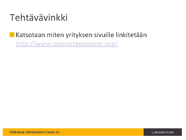 Tehtävävinkki Katsotaan miten yrityksen sivuille linkitetään http: //www. opensiteexplorer. org/ Sähköinen Liiketoiminta Suomi Oy