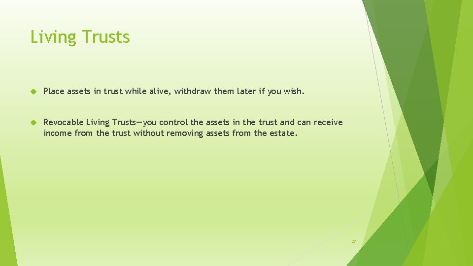 Living Trusts Place assets in trust while alive, withdraw them later if you wish.