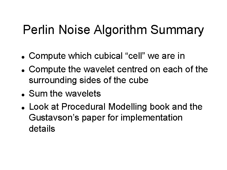 Perlin Noise Algorithm Summary Compute which cubical “cell” we are in Compute the wavelet