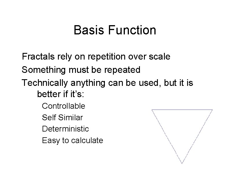 Basis Function Fractals rely on repetition over scale Something must be repeated Technically anything