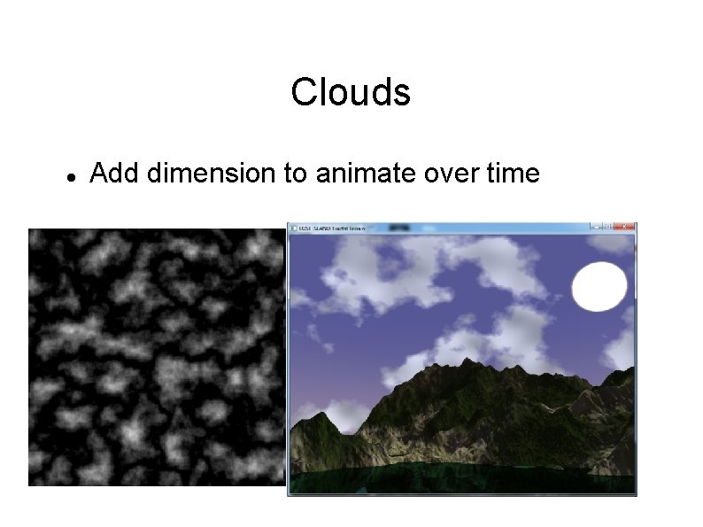 Clouds Add dimension to animate over time 