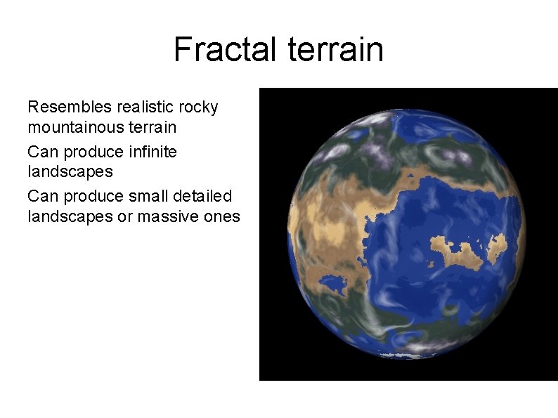 Fractal terrain Resembles realistic rocky mountainous terrain Can produce infinite landscapes Can produce small