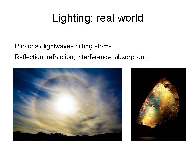 Lighting: real world Photons / lightwaves hitting atoms Reflection; refraction; interference; absorption… 
