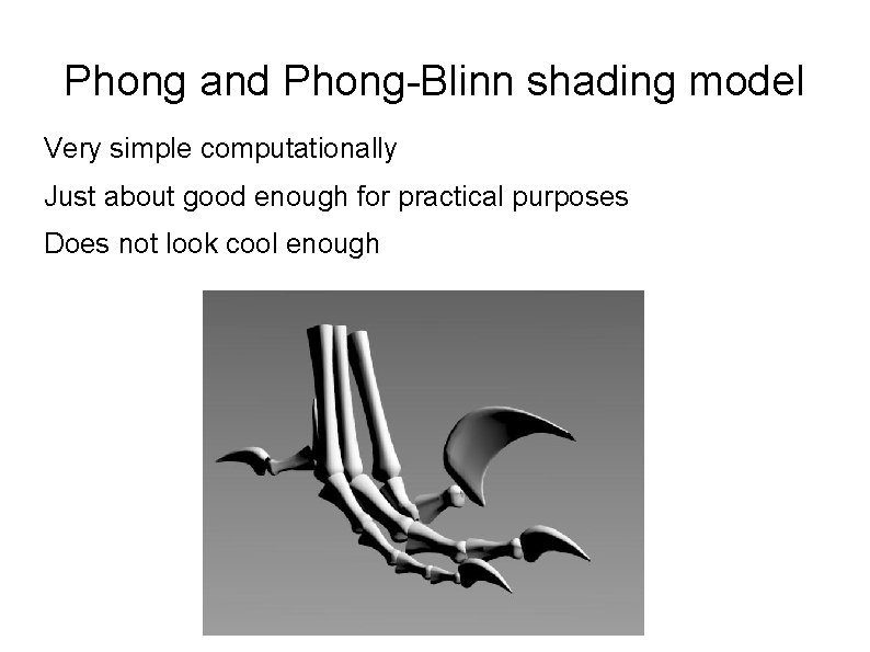 Phong and Phong-Blinn shading model Very simple computationally Just about good enough for practical