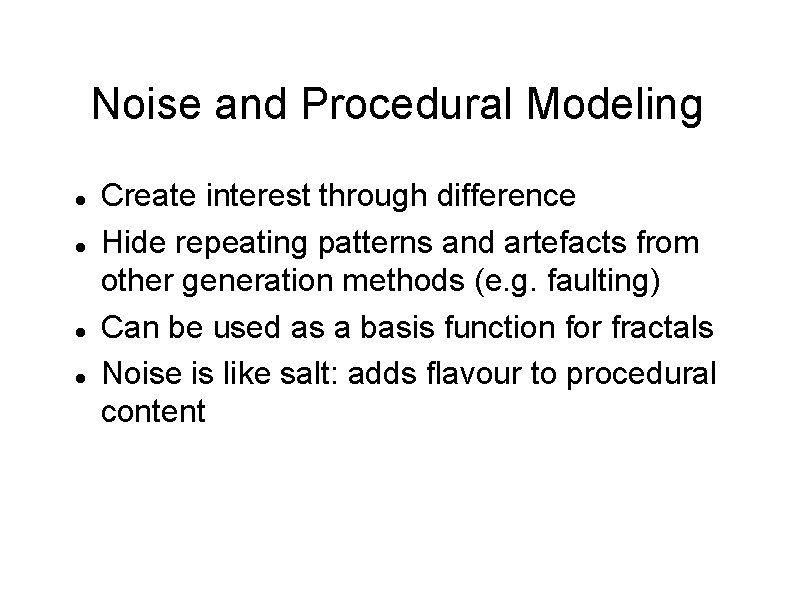 Noise and Procedural Modeling Create interest through difference Hide repeating patterns and artefacts from