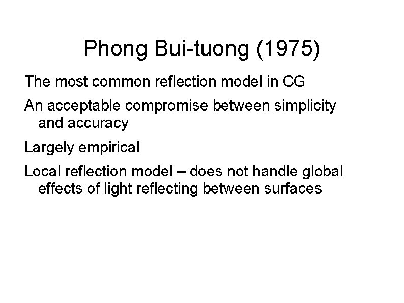Phong Bui-tuong (1975) The most common reflection model in CG An acceptable compromise between