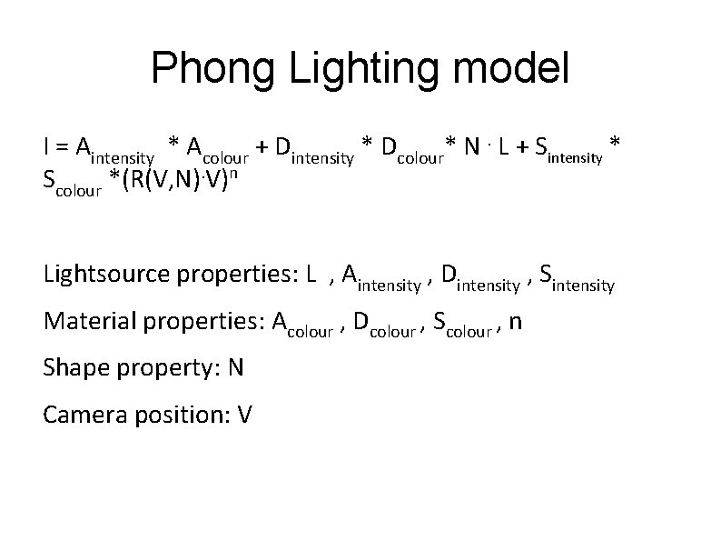 Phong Lighting model I = Aintensity * Acolour + Dintensity * Dcolour* N. L