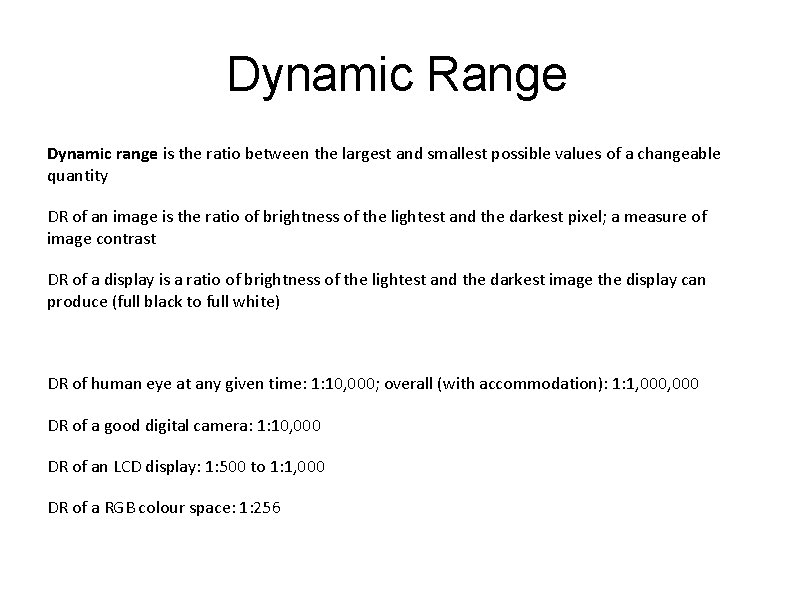 Dynamic Range Dynamic range is the ratio between the largest and smallest possible values