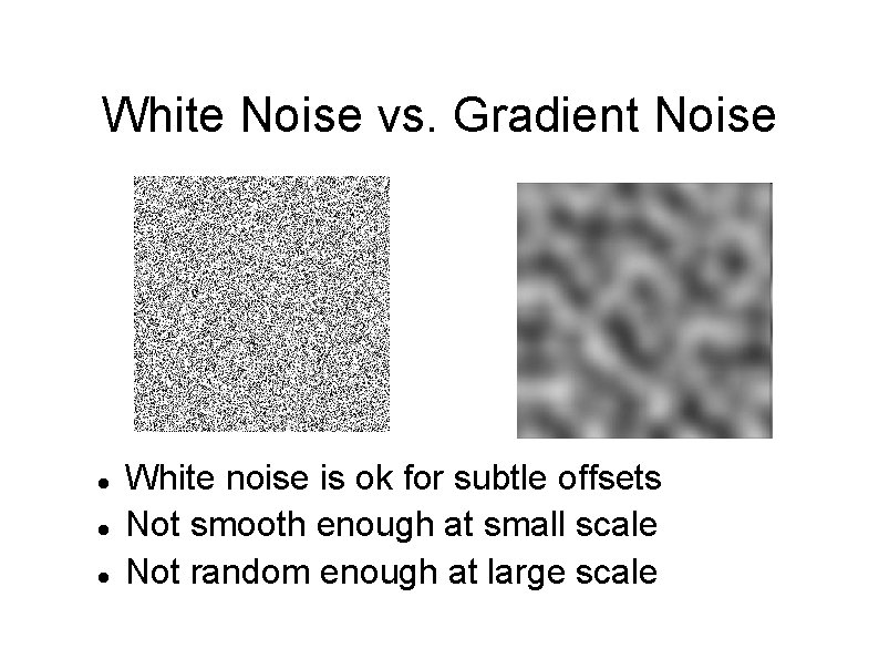 White Noise vs. Gradient Noise White noise is ok for subtle offsets Not smooth
