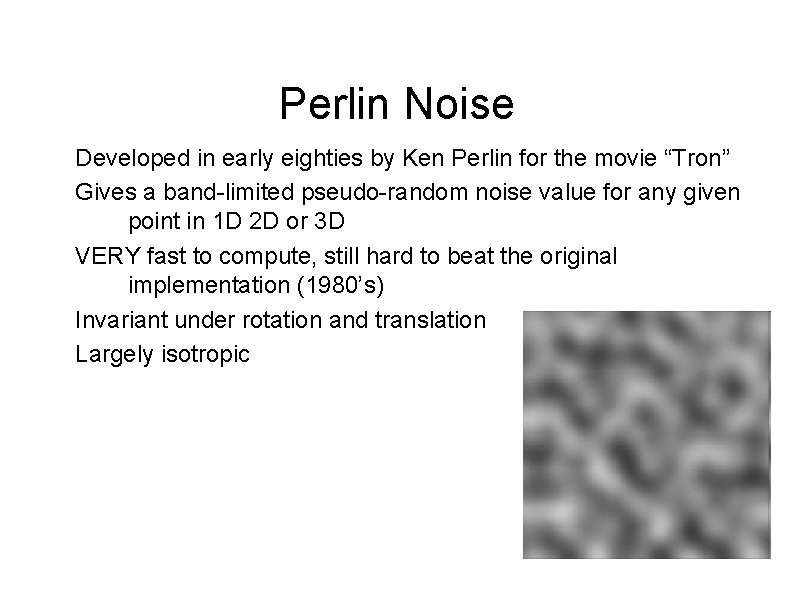Perlin Noise Developed in early eighties by Ken Perlin for the movie “Tron” Gives