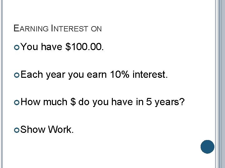 EARNING INTEREST ON You have $100. Each year you earn 10% interest. How much