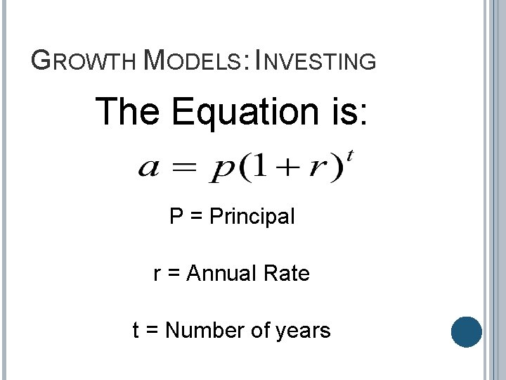 GROWTH MODELS: INVESTING The Equation is: P = Principal r = Annual Rate t