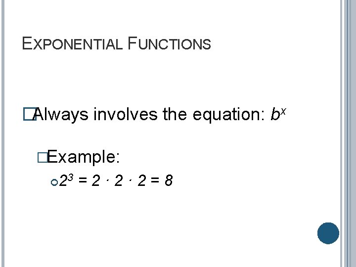 EXPONENTIAL FUNCTIONS �Always involves the equation: bx �Example: 2 =2· 2· 2=8 3 