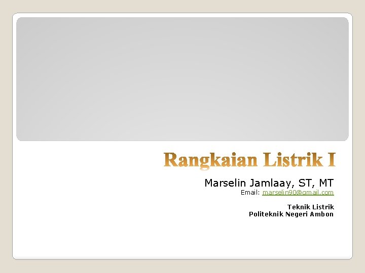 Marselin Jamlaay, ST, MT Email: marselin 90@gmail. com Teknik Listrik Politeknik Negeri Ambon 