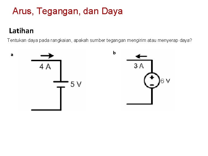 Arus, Tegangan, dan Daya Latihan Tentukan daya pada rangkaian, apakah sumber tegangan mengirim atau