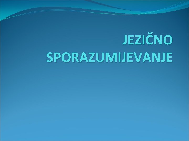 JEZIČNO SPORAZUMIJEVANJE 