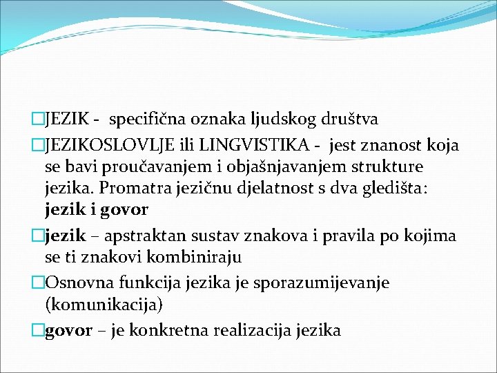 �JEZIK - specifična oznaka ljudskog društva �JEZIKOSLOVLJE ili LINGVISTIKA - jest znanost koja se