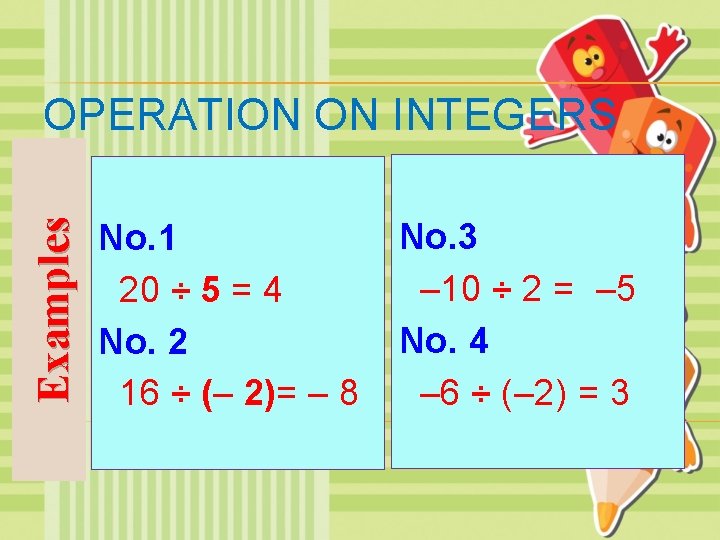 Examples OPERATION ON INTEGERS No. 1 20 ÷ 5 = 4 No. 2 16