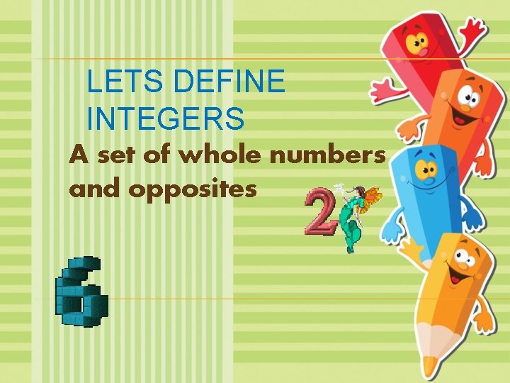 LETS DEFINE INTEGERS A set of whole numbers and opposites 