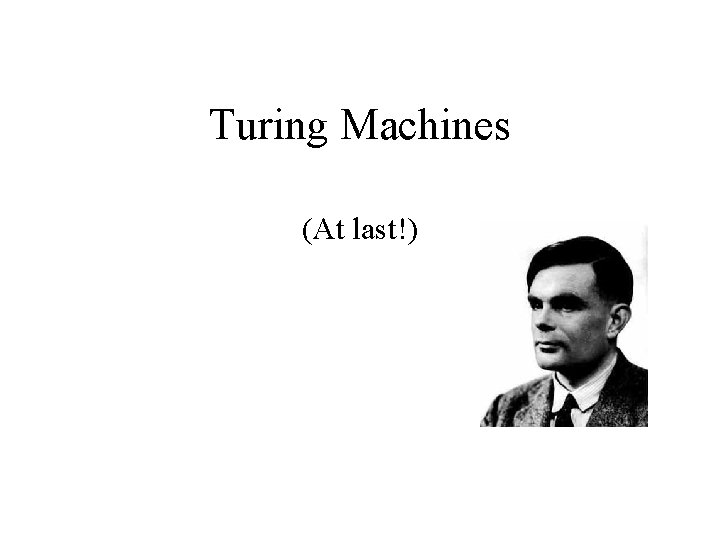 Turing Machines (At last!) 