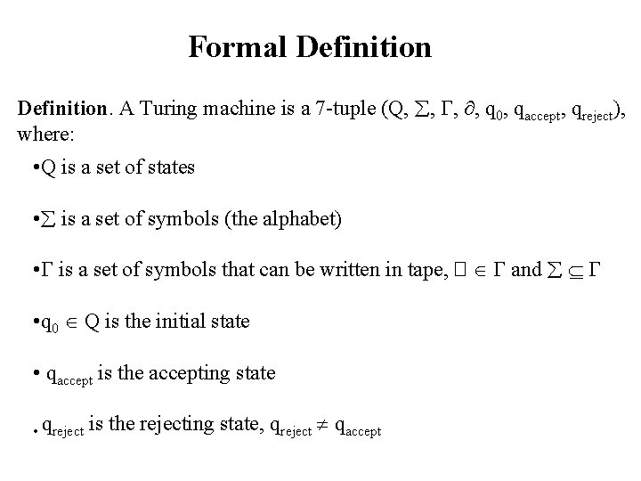 Formal Definition. A Turing machine is a 7 -tuple (Q, , q 0, qaccept, Formal Definition. A Turing machine is a 7 -tuple (Q, , q 0, qaccept,