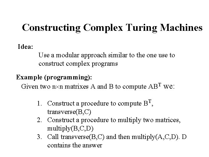 Constructing Complex Turing Machines Idea: Use a modular approach similar to the one use Constructing Complex Turing Machines Idea: Use a modular approach similar to the one use