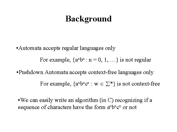 Background • Automata accepts regular languages only For example, {anbn : n = 0,