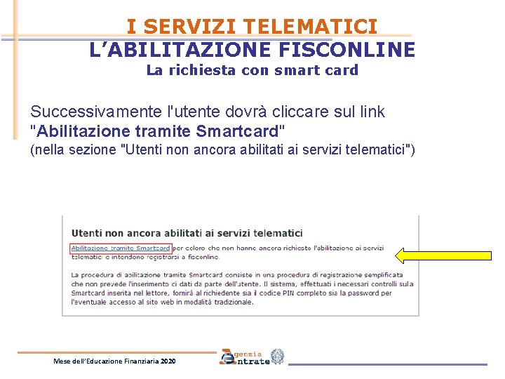 I SERVIZI TELEMATICI L’ABILITAZIONE FISCONLINE La richiesta con smart card Successivamente l'utente dovrà cliccare I SERVIZI TELEMATICI L’ABILITAZIONE FISCONLINE La richiesta con smart card Successivamente l'utente dovrà cliccare