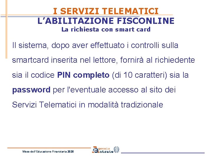 I SERVIZI TELEMATICI L’ABILITAZIONE FISCONLINE La richiesta con smart card Il sistema, dopo aver I SERVIZI TELEMATICI L’ABILITAZIONE FISCONLINE La richiesta con smart card Il sistema, dopo aver