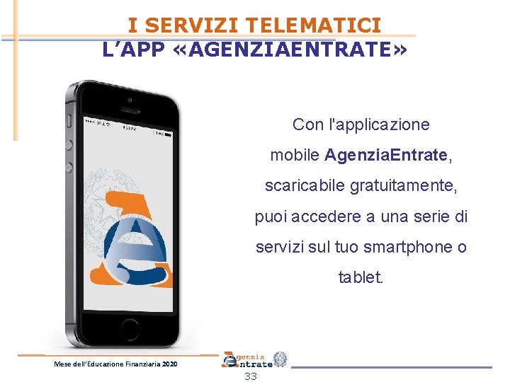 I SERVIZI TELEMATICI L’APP «AGENZIAENTRATE» Con l'applicazione mobile Agenzia. Entrate, scaricabile gratuitamente, puoi accedere I SERVIZI TELEMATICI L’APP «AGENZIAENTRATE» Con l'applicazione mobile Agenzia. Entrate, scaricabile gratuitamente, puoi accedere
