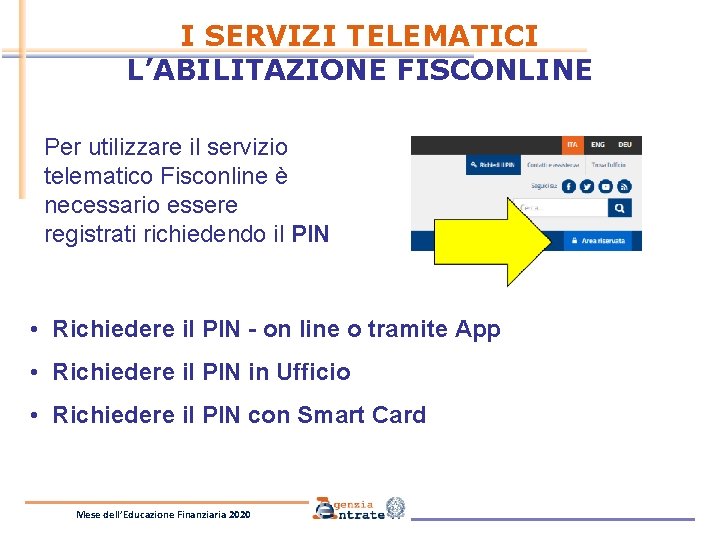 I SERVIZI TELEMATICI L’ABILITAZIONE FISCONLINE Per utilizzare il servizio telematico Fisconline è necessario essere