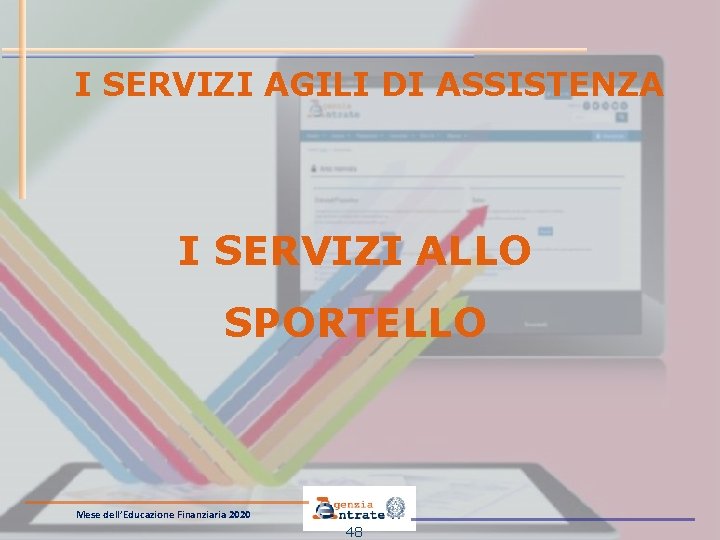I SERVIZI AGILI DI ASSISTENZA I SERVIZI ALLO SPORTELLO Mese dell’Educazione Finanziaria 2020 48 I SERVIZI AGILI DI ASSISTENZA I SERVIZI ALLO SPORTELLO Mese dell’Educazione Finanziaria 2020 48