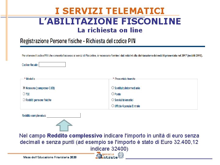 I SERVIZI TELEMATICI L’ABILITAZIONE FISCONLINE La richiesta on line Nel campo Reddito complessivo indicare