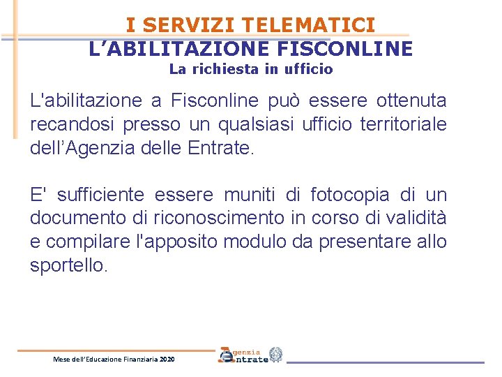 I SERVIZI TELEMATICI L’ABILITAZIONE FISCONLINE La richiesta in ufficio L'abilitazione a Fisconline può essere