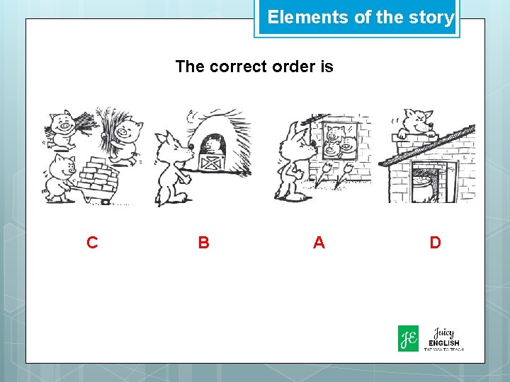 Elements of the story The correct order is C B A D 
