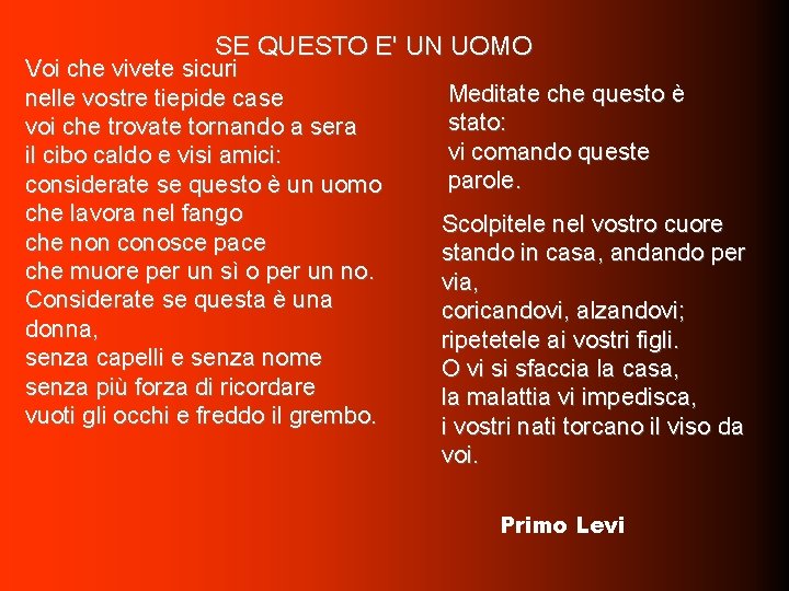 SE QUESTO E' UN UOMO Voi che vivete sicuri nelle vostre tiepide case voi