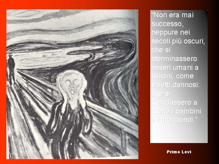 “Non era mai successo, neppure nei secoli più oscuri, che si sterminassero esseri umani