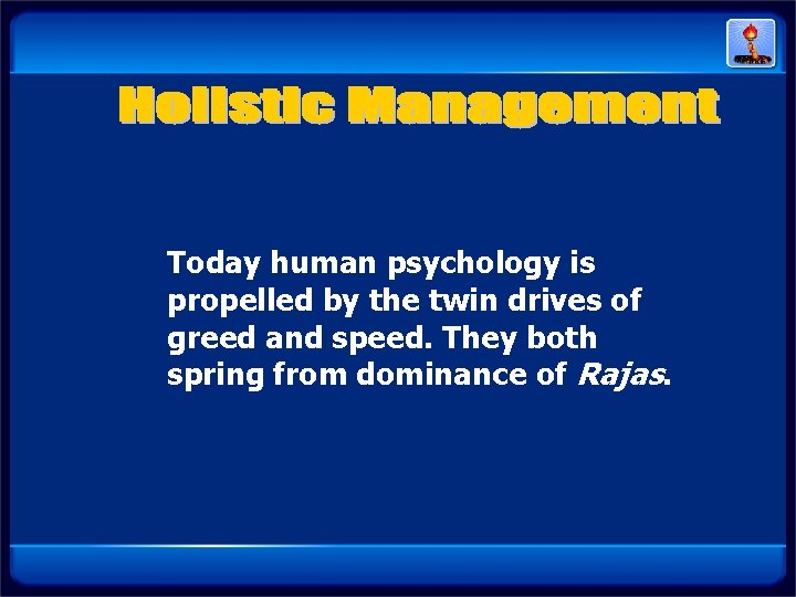 Today human psychology is propelled by the twin drives of greed and speed. They Today human psychology is propelled by the twin drives of greed and speed. They