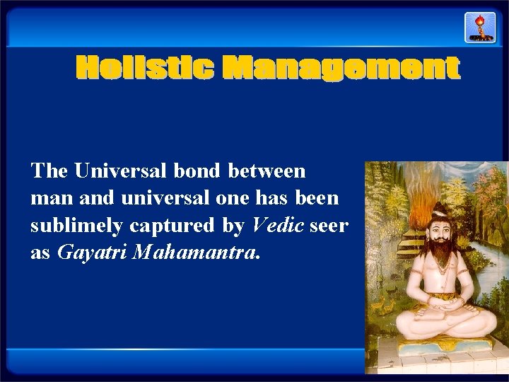 The Universal bond between man and universal one has been sublimely captured by Vedic The Universal bond between man and universal one has been sublimely captured by Vedic