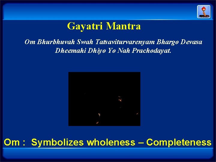 Gayatri Mantra Om Bhurbhuvah Swah Tatsaviturvarenyam Bhargo Devasa Dheemahi Dhiyo Yo Nah Prachodayat. Om Gayatri Mantra Om Bhurbhuvah Swah Tatsaviturvarenyam Bhargo Devasa Dheemahi Dhiyo Yo Nah Prachodayat. Om