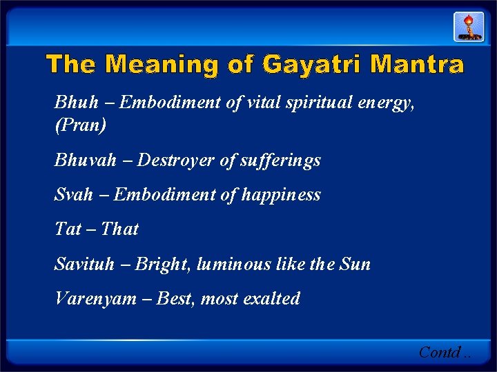 Bhuh – Embodiment of vital spiritual energy, (Pran) Bhuvah – Destroyer of sufferings Svah Bhuh – Embodiment of vital spiritual energy, (Pran) Bhuvah – Destroyer of sufferings Svah