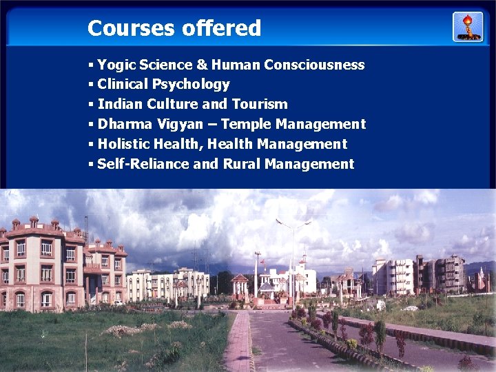 Courses offered § Yogic Science & Human Consciousness § Clinical Psychology § Indian Culture Courses offered § Yogic Science & Human Consciousness § Clinical Psychology § Indian Culture