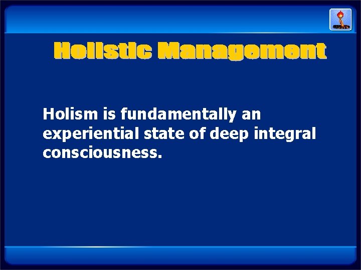 Holism is fundamentally an experiential state of deep integral consciousness. Holism is fundamentally an experiential state of deep integral consciousness.