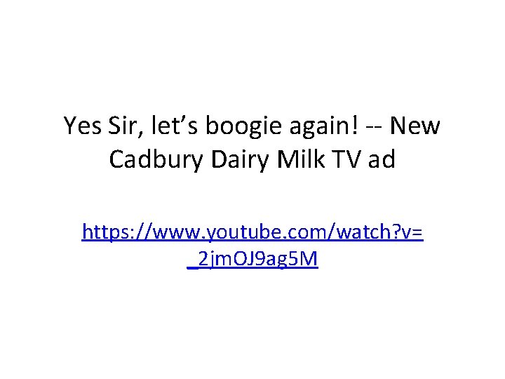 Yes Sir, let’s boogie again! -- New Cadbury Dairy Milk TV ad https: //www.